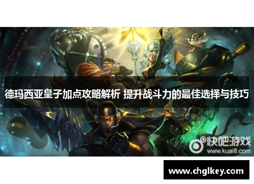 德玛西亚皇子加点攻略解析 提升战斗力的最佳选择与技巧 德玛西亚皇子加点攻略解析 提升战斗力的最佳选择与技巧